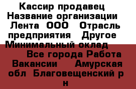 Кассир-продавец › Название организации ­ Лента, ООО › Отрасль предприятия ­ Другое › Минимальный оклад ­ 30 000 - Все города Работа » Вакансии   . Амурская обл.,Благовещенский р-н